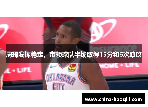 周琦发挥稳定，带领球队半场取得15分和6次助攻